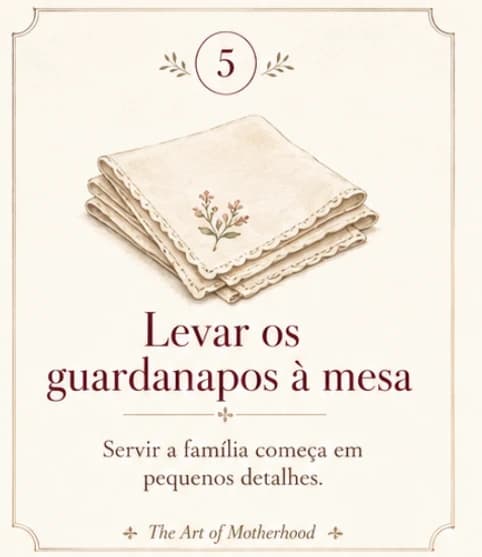 Cartão 5: Levar os guardanapos à mesa. Servir a família começa em pequenos detalhes.